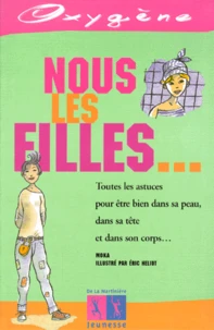 Nous Les Filles... Toutes Les Astuces Pour Etre Bien Dans Sa Peau, Dans Sa Tete Et Dans Son Corps...