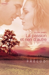 Hellen James - La passion et rien d'autre (Harlequin Prélud').