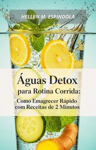 Águas Detox para Rotina Corrida: Como Emagrecer Rápido com Receitas de 2 Minutos