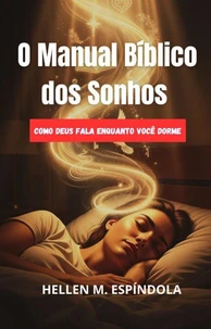 O Manual Bíblico dos Sonhos: Como Deus Fala Enquanto Você Dorme