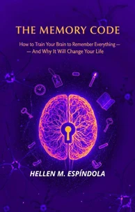 The Memory Code: How to Train Your Brain to Remember Everything — And Why It Will Change Your Life