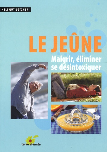 Le jeûne. Maigrir, éliminer, se désintoxiquer