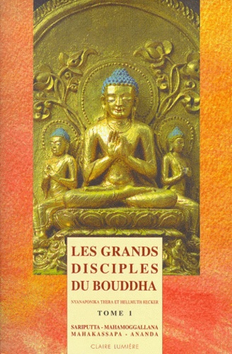 Hellmuth Hecker et Nyanaponika Thera - Les Grands Disciples Du Bouddha. Tome 1.