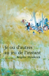 Brigitte Hynderick - Je ou d'autres au jeu de l'instant.