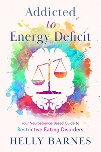  Helly Barnes - Addicted to Energy Deficit - Your Neuroscience Based Guide to Restrictive Eating Disorders.