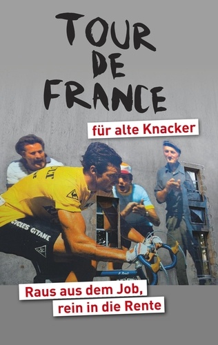 Tour de France für alte Knacker. Raus aus dem Job, rein in die Rente