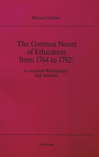Helmut Germer - The German Novel of Education from 1764 to 1792 - A Complete Bibliography and Analysis.