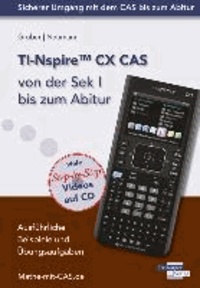 Helmut Gruber et Robert Neumann - TI-Nspire CX CAS  von der Sek I bis zum Abitur - Ausführliche Beispiele und Übungsaufgaben. Mit vielen Step-by-Step Videos auf CD.