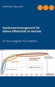 Helmut Hausner - Kundenwertmanagement für höhere Effektivität im Vertrieb - Ein Kurzratgeber für Praktiker.