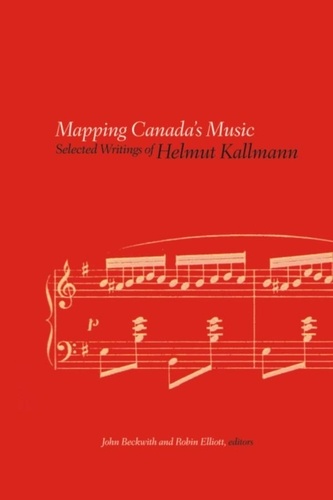 Helmut Kallmann et John Beckwith - Mapping Canada's Music - Selected Writings of Helmut Kallmann.