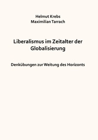 Helmut Krebs et Maximilian Tarrach - Liberalismus im Zeitalter der Globalisierung - Denkübungen zur Weitung des Horizonts.