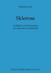 Helmut Krebs et Michael von Prollius - Sklerose - Leitbilder und Ideologien der alternden Gesellschaft.
