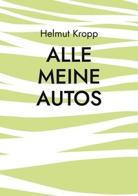 Helmut Kropp - Alle meine Autos - Motorisierung 1966-2023.
