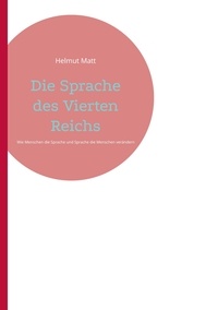 Helmut Matt - Die Sprache des Vierten Reichs - Wie Menschen die Sprache und Sprache die Menschen verändert.