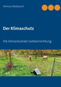 Helmut Moldaschl - Der Klimaschutz - Die klimaneutrale Geldvernichtung.