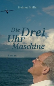 Helmut Müller - Die Drei-Uhr-Maschine - Roman.