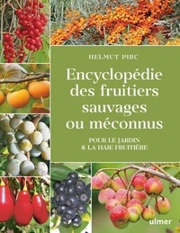 Helmut Pirc - Encyclopédie des fruitiers sauvages ou méconnus - Pour le jardin & la haie fruitière.