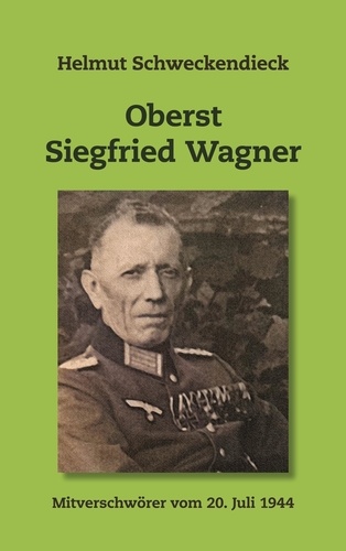 Oberst Siegfried Wagner. Mitverschwörer vom 20. Juli 1944