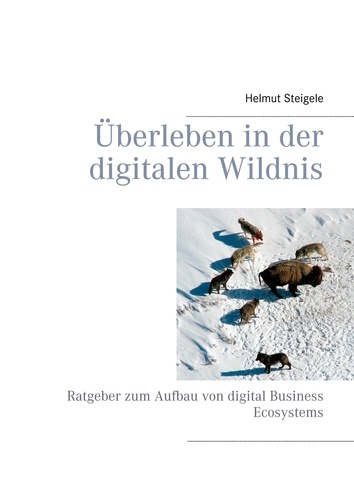 Überleben in der digitalen Wildnis. Ratgeber zum Aufbau von digital Business Ecosystems