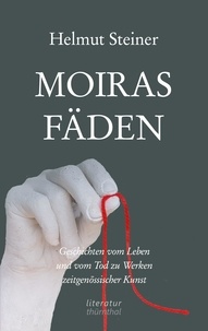 Helmut Steiner - Moiras Fäden - Geschichten vom Leben und vom Tod zu Werken zeitgenössischer Kunst.