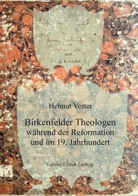 Helmut Vester - Birkenfelder Theologen - während der Reformation und im 19. Jahrhundert.