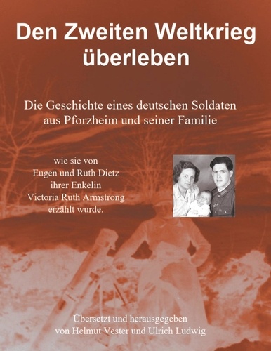 Den Zweiten Weltkrieg überleben. Die Geschichte eines deutschen Soldaten aus Pforzheim und seiner Familie
