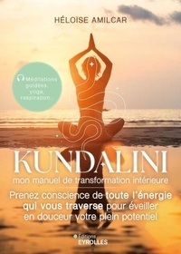 Kundalini, mon manuel de transformation intérieure - Prenez conscience de toute l'énergie qui vous traverse pour éveiller en douceur votre plein potentiel