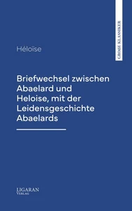 Briefwechsel zwischen Abaelard und Heloise, mit der Leidensgeschichte Abaelards