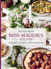 Héloïse Brion - Miss Maggie's Kitchen - Relaxed French Entertaining.
