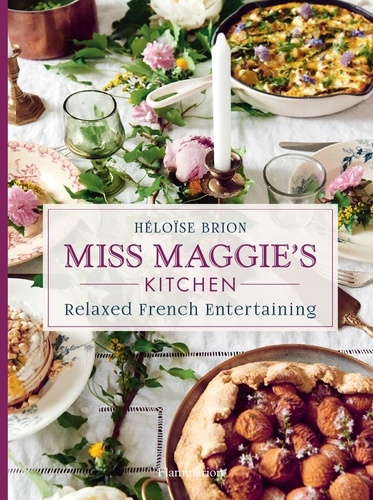 Miss Maggie's Kitchen. Relaxed French Entertaining