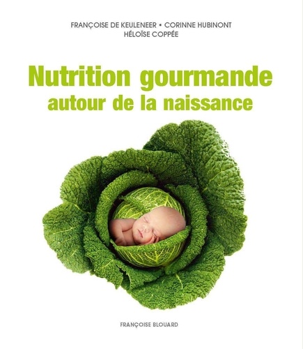 Héloïse Coppée et Françoise De Keuleneer - Nutrition gourmande autour de la naissance.