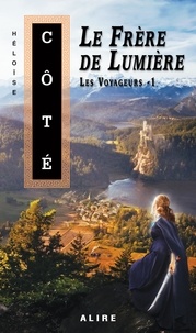 Héloïse Côté - Les voyageurs Tome 1 : Le frère de lumière.