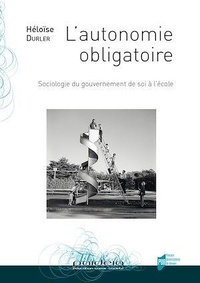 Héloïse Durler - L'autonomie obligatoire - Sociologie du gouvernement de soi à l'école.