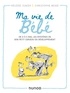 Héloïse Junier et Christophe Besse - Ma vie de bébé - De 0 à 3 ans, les mystères de son petit cerveau en développement.