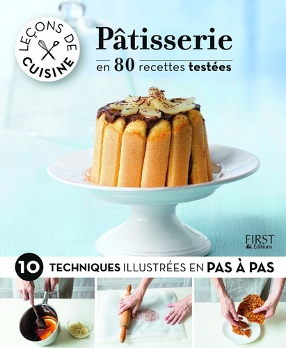 Pâtisserie en 80 recettes testées. 10 techniques illustrées en pas à pas