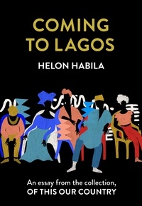 Helon Habila - Coming to Lagos - An essay from the collection, Of This Our Country.