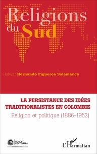 Helwar Hernando Figueroa Salamanca - La persistance des idées traditionalistes en Colombie - Religion et politique (1886-1952).
