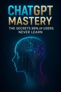 ChatGPT Mastery -  The Secrets 99% of Users Never Learn