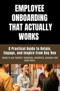 Employee Onboarding That Actually Works  -  A Practical Guide to Retain, Engage, and Inspire from Day One