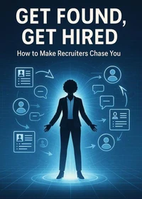 Get Found, Get Hired  - How to Make Recruiters Chase You