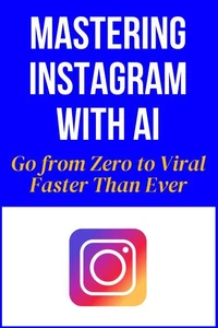 Mastering Instagram With AI - Go from Zero to Viral Faster Than Ever
