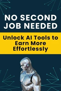 No Second Job Needed - Unlock AI Tools to Earn More Effortlessly