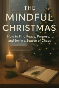 The Mindful Christmas - How to Find Peace, Purpose, and Joy in a Season of Chaos