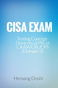  Hemang Doshi - CISA Exam-Testing Concept-Elements of PKI i.e CA/RA/CRL/CPS (Domain-5).