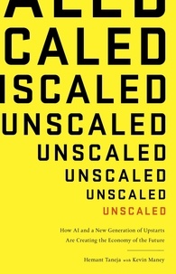 Hemant Taneja - Unscaled - How A.I. and a New Generation of Upstarts are Creating the Economy of the Future.