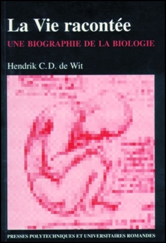 Hendrick C.D. De Wit - La vie racontée - Une biographie de la biologie.