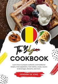  Hendrik De Jong - The Belgian Cookbook: Learn how to Prepare Authentic and Traditional Recipes, from Appetizers, Main Dishes, Soups, Sauces to Beverages, Desserts, and more - Flavors of the World: A Culinary Journey.