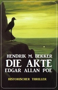  Hendrik M. Bekker - Die Akte Edgar Allan Poe: Historischer Thriller.
