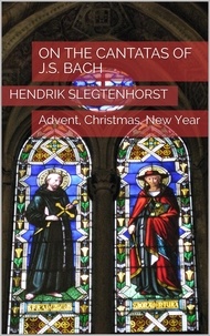  Hendrik Slegtenhorst - On the Cantatas of J.S. Bach: Advent, Christmas, New Year - The Bach Cantatas, #4.