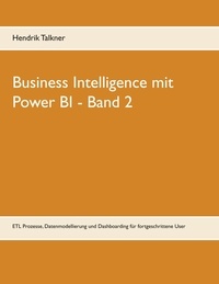 Hendrik Talkner - Business Intelligence mit Power BI - ETL Prozesse, Datenmodellierung und Dashboarding für fortgeschrittene User.